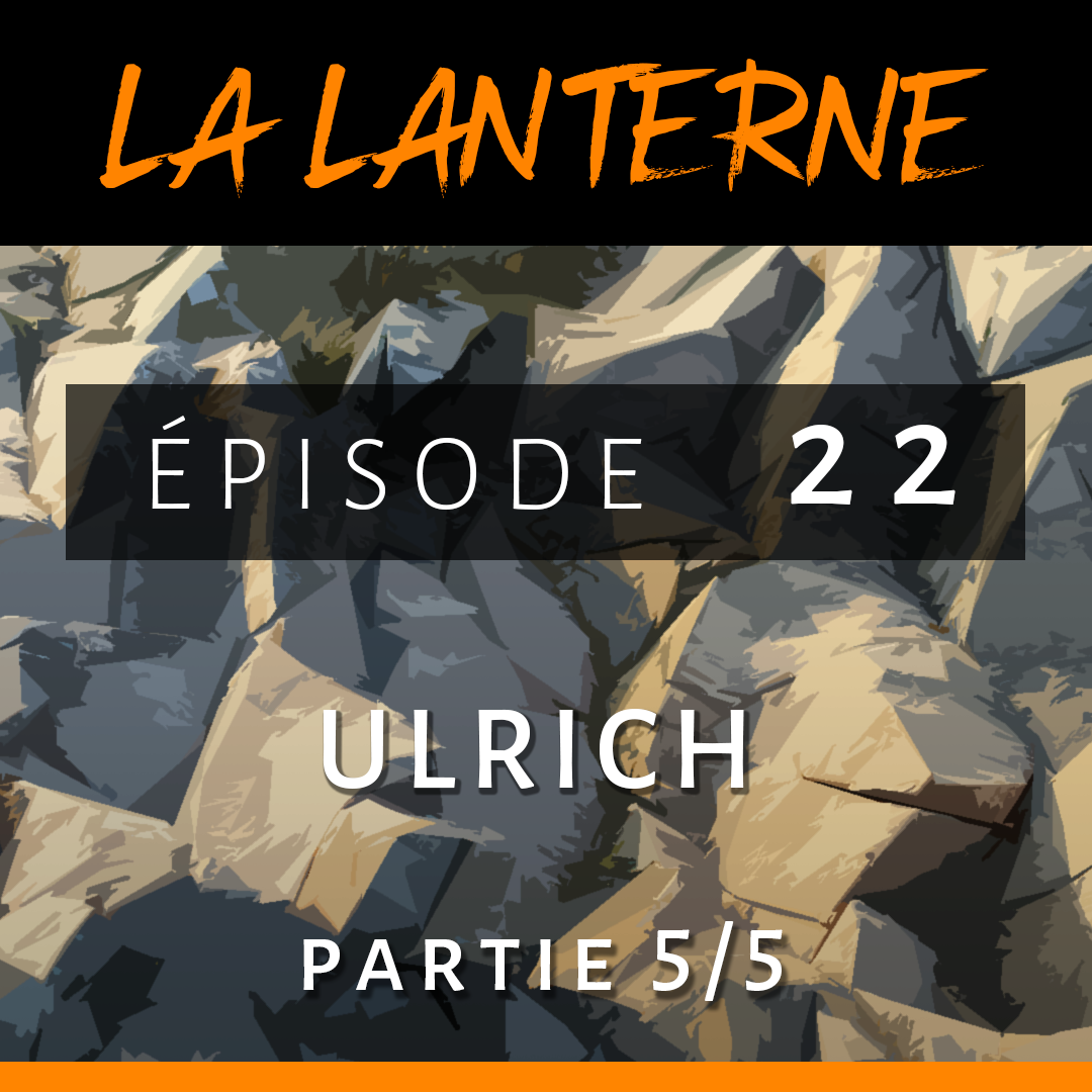 La Lanterne #22 ■ Ulrich – partie 5/5 “Chaque chose que l’on fait change le monde”